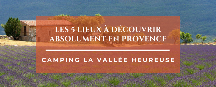 Les 5 lieux à découvrir absolument en Provence