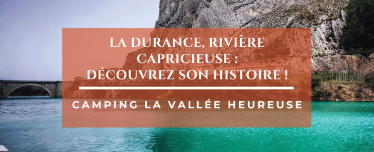 La Durance, rivière capricieuse : découvrez son histoire !